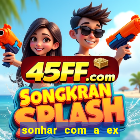 sonhar com a ex do meu marido jogo do bicho